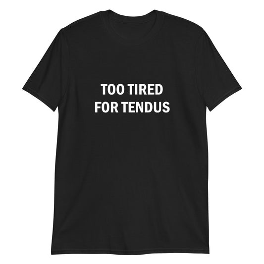 too tired for tendus ballet ballerina t-shirt funny gift perfect birthday balletshirts 